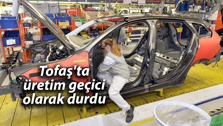 Tofaş’ta üretim geçici olarak durdu