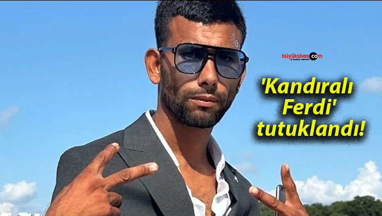 ‘Kandıralı Ferdi’ tutuklandı!