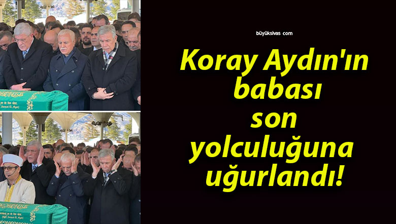 Koray Aydın’ın babası son yolculuğuna uğurlandı!