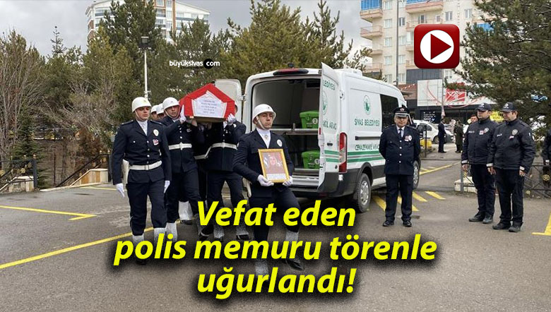 Vefat eden polis memuru törenle uğurlandı!
