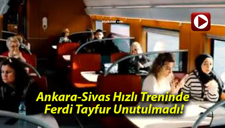Ankara-Sivas Hızlı Treninde Ferdi Tayfur Unutulmadı!