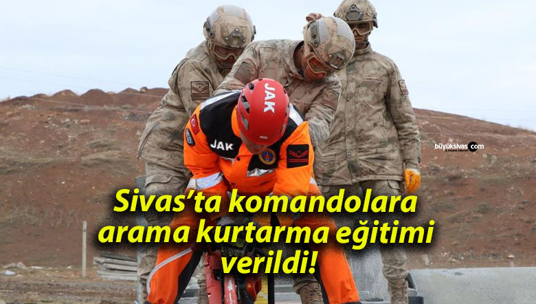 Sivas’ta komandolara arama kurtarma eğitimi verildi!