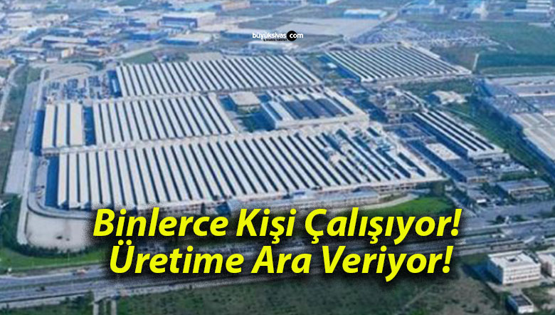 Binlerce Kişi Çalışıyor! Üretime Ara Veriyor!