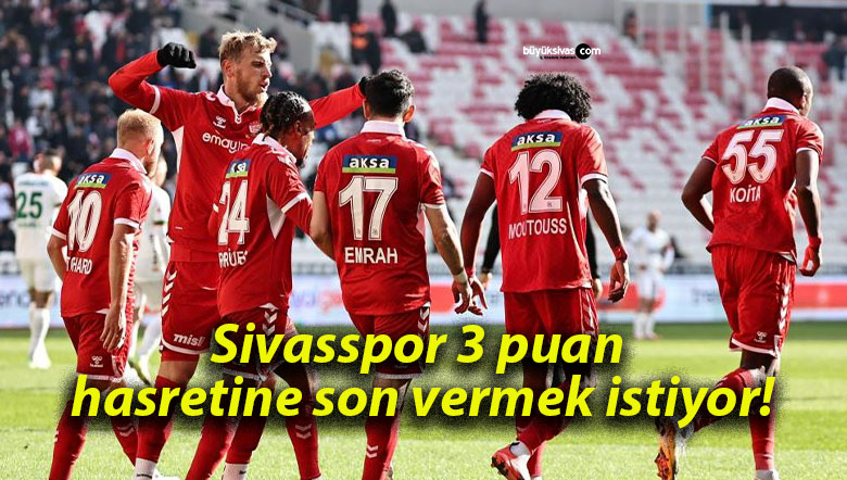 Sivasspor 3 puan hasretine son vermek istiyor!
