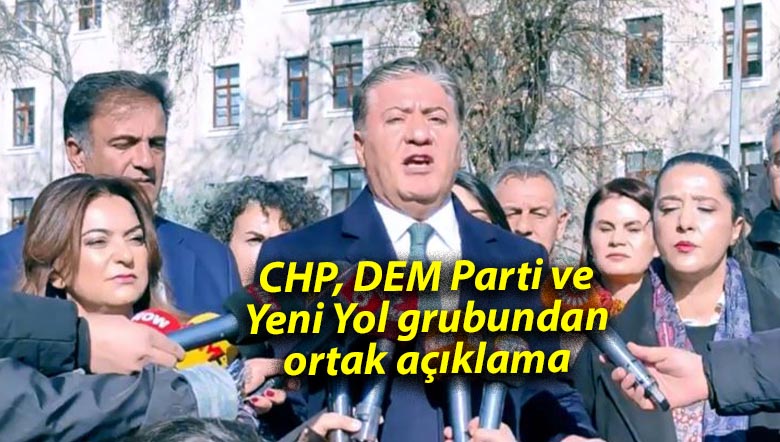 CHP, DEM Parti ve Yeni Yol grubundan ortak açıklama