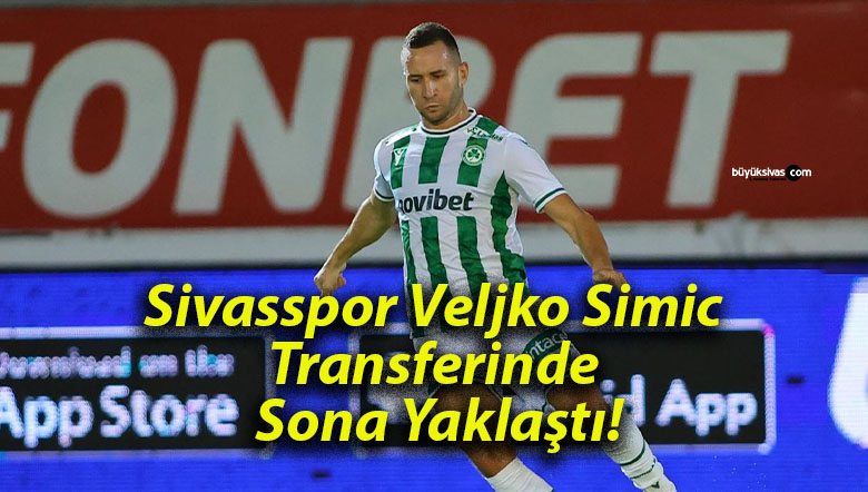 Sivasspor Veljko Simic Transferinde Sona Yaklaştı!