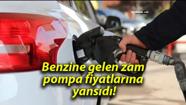 Benzine gelen zam pompa fiyatlarına yansıdı!