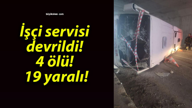 İşçi servisi devrildi! 4 ölü! 19 yaralı!