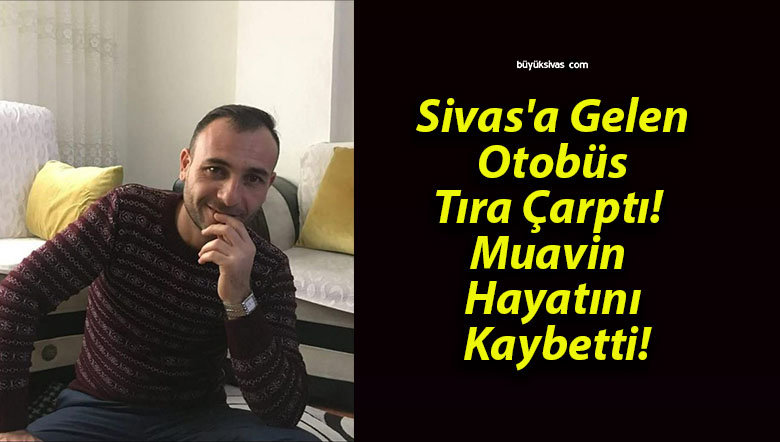 Sivas’a Gelen Otobüs Tıra Çarptı! Muavin Hayatını Kaybetti!
