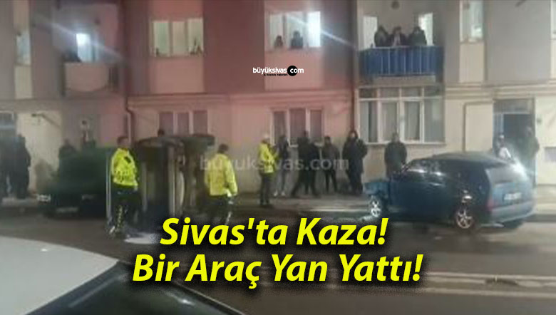 Sivas’ta Kaza! Bir Araç Yan Yattı!