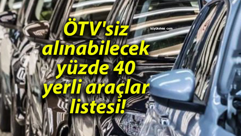 ÖTV’siz alınabilecek yüzde 40 yerli araçlar listesi!