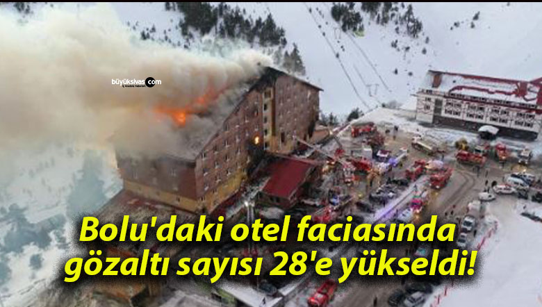 Bolu’daki otel faciasında gözaltı sayısı 28’e yükseldi!