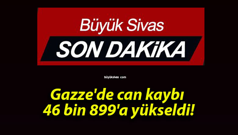 Gazze’de can kaybı 46 bin 899’a yükseldi!