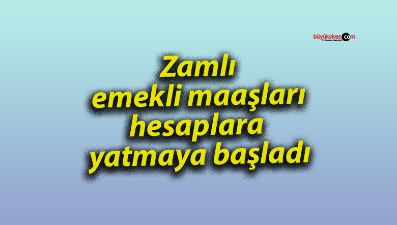 Zamlı emekli maaşları hesaplara yatmaya başladı