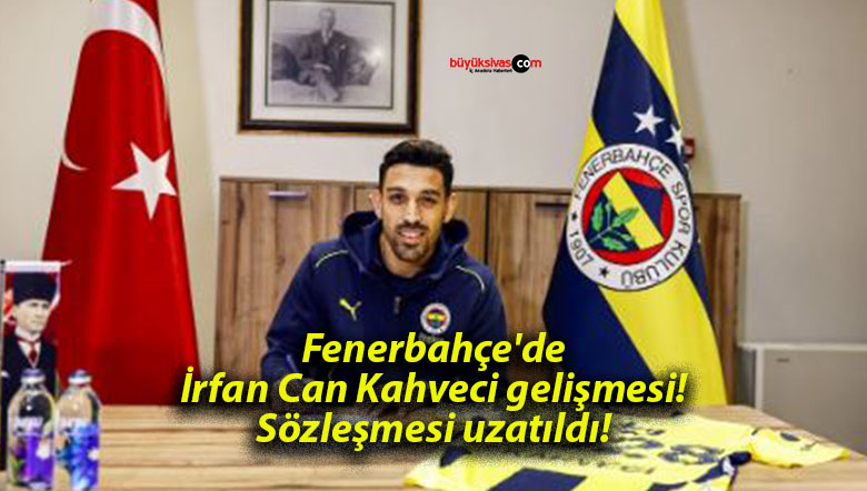Fenerbahçe’de İrfan Can Kahveci gelişmesi! Sözleşmesi uzatıldı!