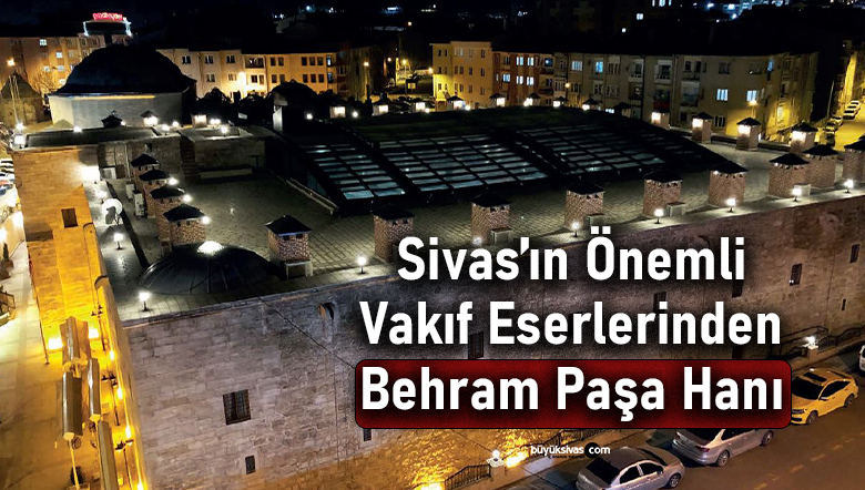 Sivas’ın Önemli Vakıf Eserlerinden Behram Paşa Hanı