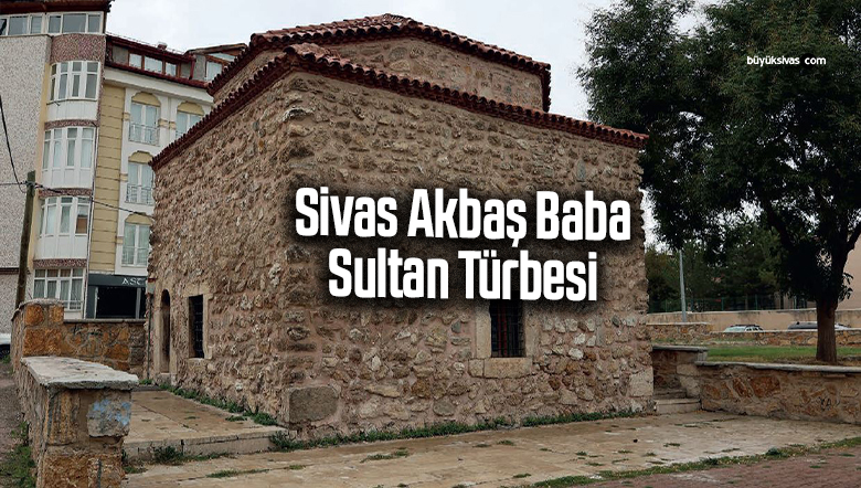 Sivas’ın Önemli Tarihi Eserlerinden Akbaş Sultan Türbesi
