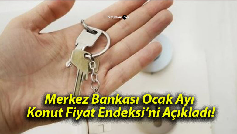 Merkez Bankası Ocak Ayı Konut Fiyat Endeksi’ni Açıkladı!