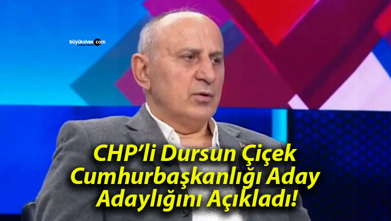 CHP’li Dursun Çiçek Cumhurbaşkanlığı Aday Adaylığını Açıkladı!