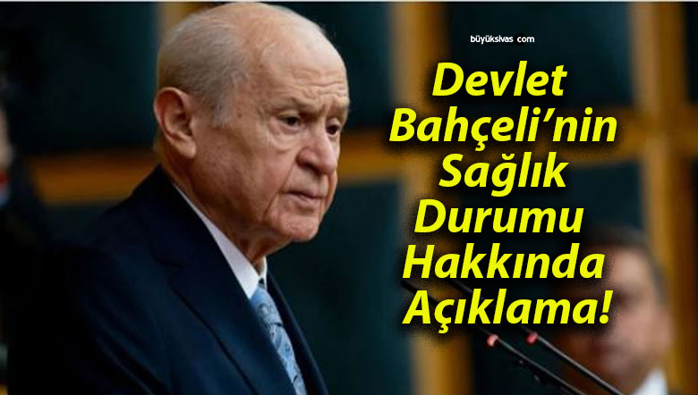 Devlet Bahçeli’nin Sağlık Durumu Hakkında Açıklama!