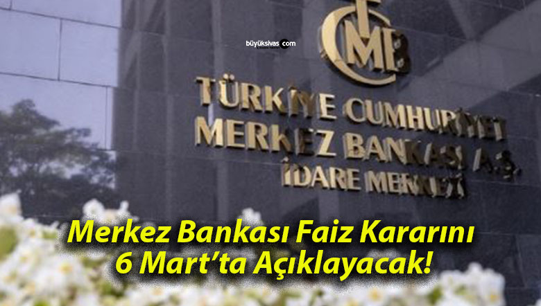 Merkez Bankası Faiz Kararını 6 Mart’ta Açıklayacak!