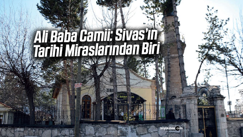 Ali Baba Camii: Sivas’ın Tarihi Miraslarından Biri