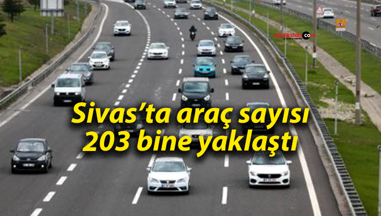 Sivas’ta araç sayısı 203 bine yaklaştı