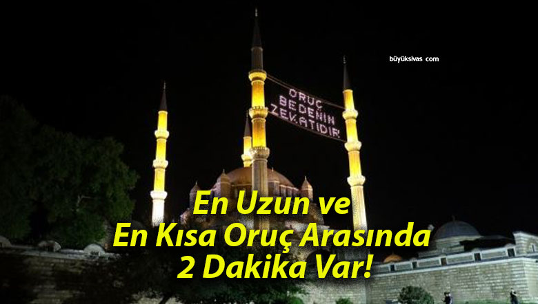 En Uzun ve En Kısa Oruç Arasında 2 Dakika Var!