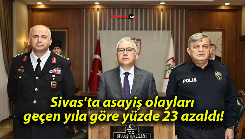 Sivas’ta asayiş olayları geçen yıla göre yüzde 23 azaldı!