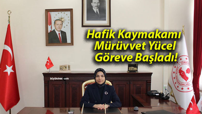 Hafik Kaymakamı Mürüvvet Yücel Göreve Başladı!
