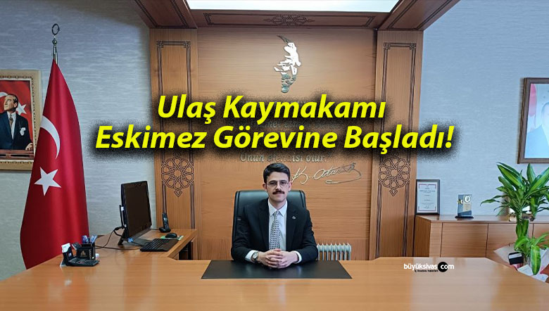 Ulaş Kaymakamı Eskimez Görevine Başladı!