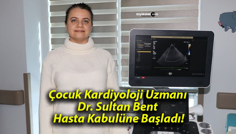 Çocuk Kardiyoloji Uzmanı Dr. Sultan Bent Hasta Kabulüne Başladı!