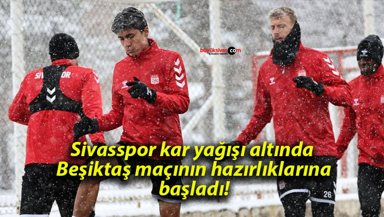 Sivasspor kar yağışı altında Beşiktaş maçının hazırlıklarına başladı!