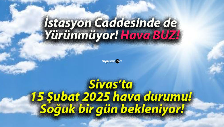 Sivas’ta 15 Şubat 2025 hava durumu! Soğuk bir gün bekleniyor!