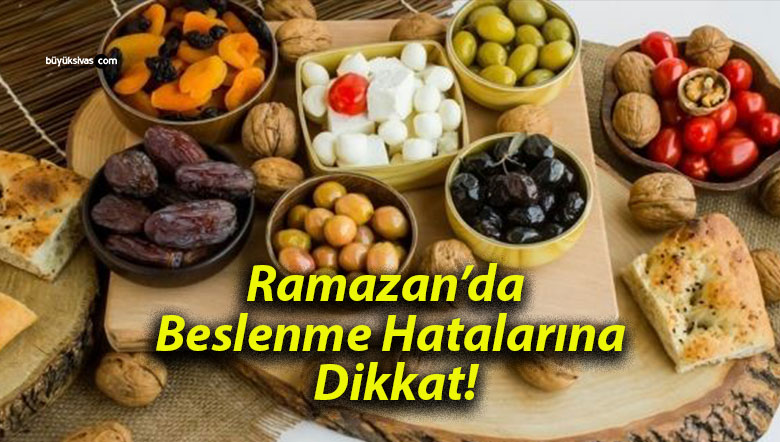 Ramazan’da Beslenme Hatalarına Dikkat!