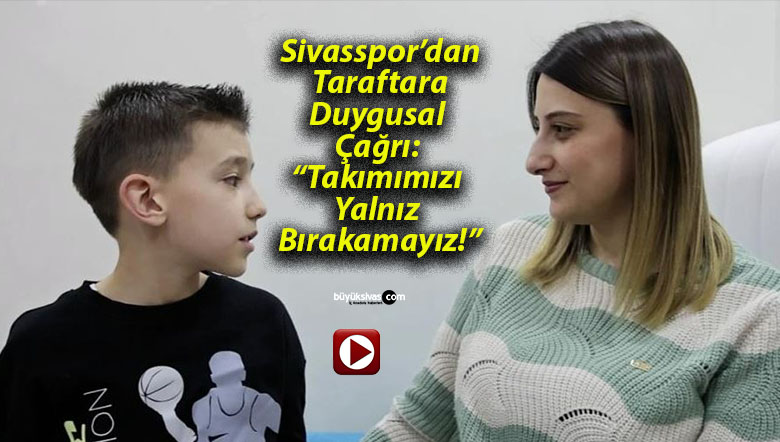 Sivasspor’dan Taraftara Duygusal Çağrı: “Takımımızı Yalnız Bırakamayız!”