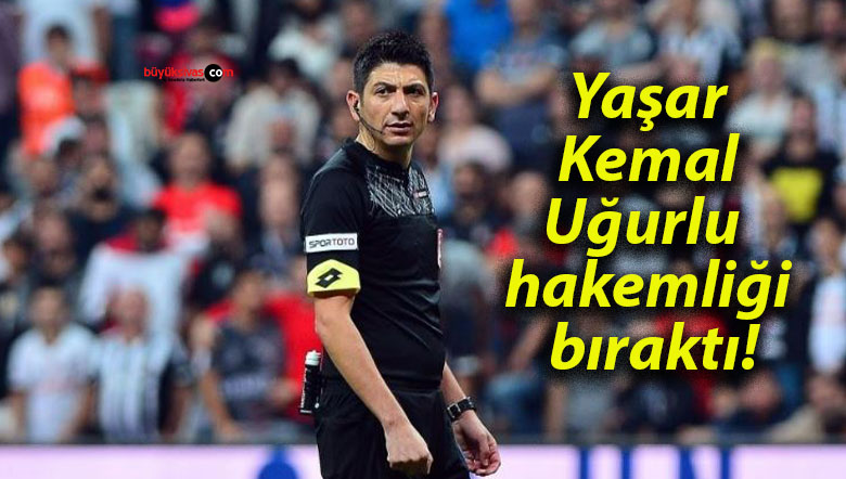 Yaşar Kemal Uğurlu hakemliği bıraktı!