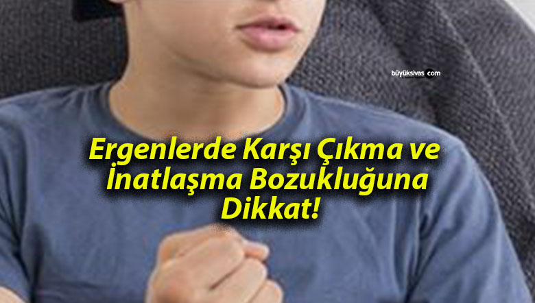 Ergenlerde Karşı Çıkma ve İnatlaşma Bozukluğuna Dikkat!