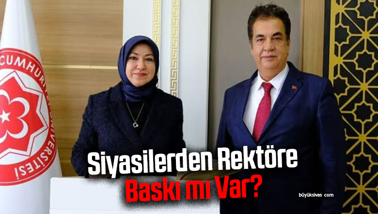 Sivas Cumhuriyet Üniversitesi’nde Siyasilerden Rektöre Baskı mı Var?