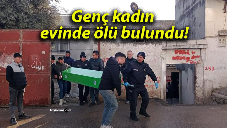 Genç kadın evinde ölü bulundu!