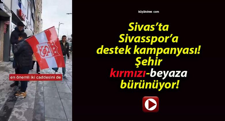 Sivas’ta Sivasspor’a destek kampanyası! Şehir kırmızı-beyaza bürünüyor!