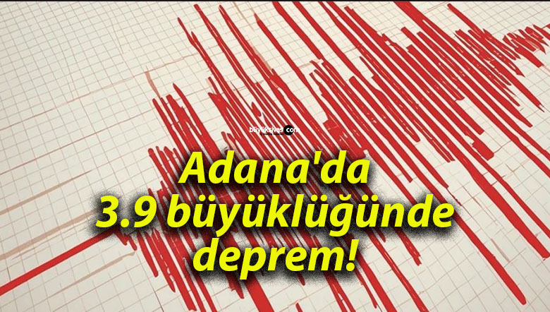 Adana’da 3.9 büyüklüğünde deprem!