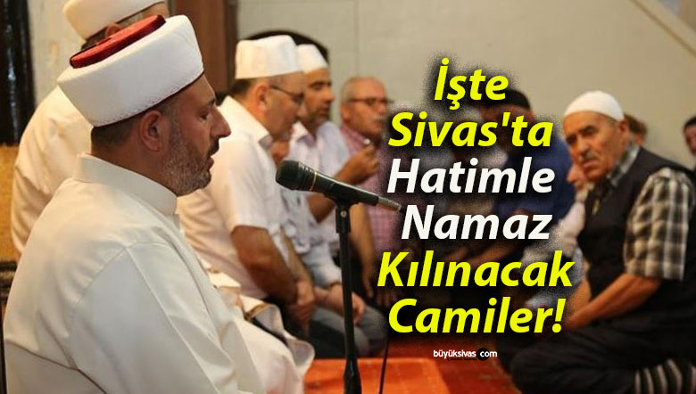 İşte Sivas’ta Hatimle Namaz Kılınacak Camiler!
