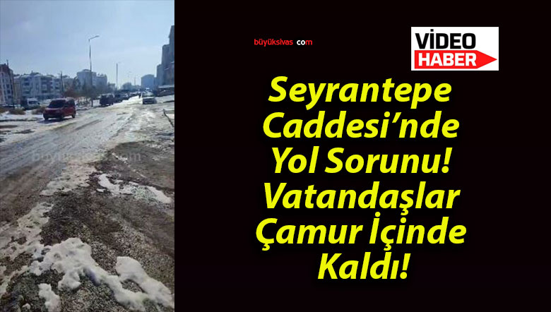 Seyrantepe Caddesi’nde Yol Sorunu! Vatandaşlar Çamur İçinde Kaldı!