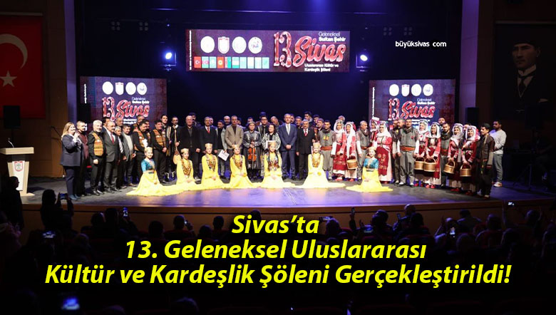 Sivas’ta 13. Geleneksel Uluslararası Kültür ve Kardeşlik Şöleni Gerçekleştirildi!