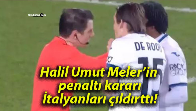 Halil Umut Meler’in penaltı kararı İtalyanları çıldırttı!