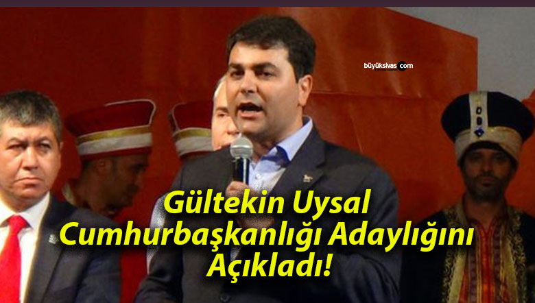Gültekin Uysal Cumhurbaşkanlığı Adaylığını Açıkladı!