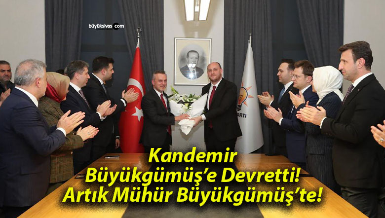 Kandemir Büyükgümüş’e Devretti! Artık Mühür Büyükgümüş’te!