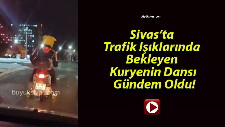 Sivas’ta Trafik Işıklarında Bekleyen Kuryenin Dansı Gündem Oldu!
