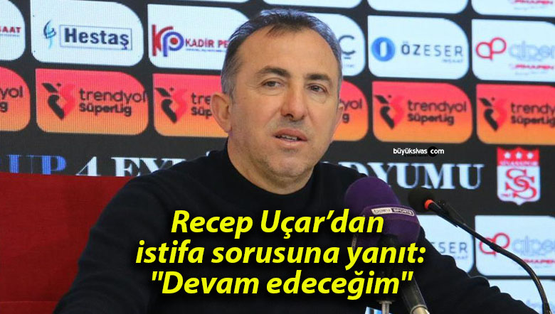 Recep Uçar’dan istifa sorusuna yanıt: “Devam edeceğim”